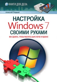 Обложка для книги Настройка Windows 7 своими руками. Как сделать, чтобы работать было легко и удобно