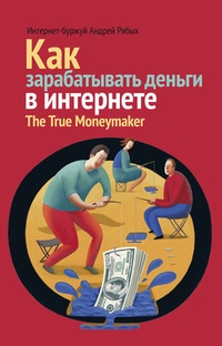 Обложка для книги Как зарабатывать деньги в интернете. The True Мoneymaker