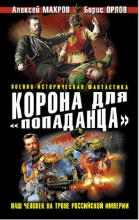 Корона для „попаданца“. Наш человек на троне Российской Империи