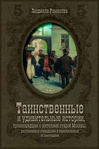 Обложка книги Таинственные и удивительные истории, произошедшие с жителями старой Москвы, рассказанные очевидцами и