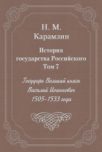 История государства Российского. Том 7. Государь Великий князь Василий Иоаннович. 1505-1533 года