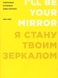 Обложка для книги Я стану твоим зеркалом. Избранные интервью Энди Уорхола. 1962-1987