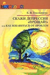 Обложка для книги Скажи депрессии &quot;Прощай!&quot;, или Как избавиться от проблем