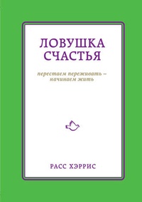 Обложка для книги Ловушка счастья. Перестаем переживать - начинаем жить