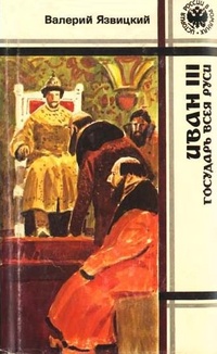 Обложка для книги Иван III - государь всея Руси. Книги 4-5. Вольное царство. Государь всея Руси