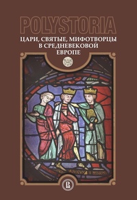 Обложка книги Polystoria. Цари, святые, мифотворцы в средневековой Европе