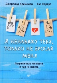 Обложка для книги Я ненавижу тебя, только не бросай меня. Пограничные личности и как их понять